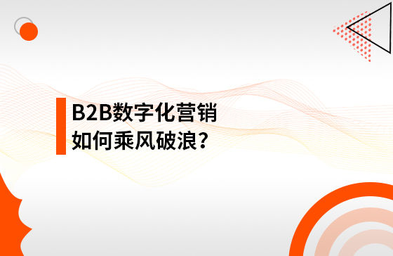 B2B數字化營銷如何乘風破浪？